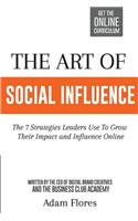 Art Of Social Influence: The 7 Strategies Leaders Use To Grow Their Impact And Influence Online