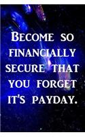 Become so financially secure that you forget it's payday.