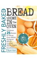 Freshly baked bread at home in the oven.Cookbook 25 recipes for whole grain bread, multigrain bread, enriched bread, bagels, and crackers.Full Color