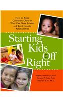 Starting Kids Off Right: How to Raise Confident Children Who Can Make Friends and Build Healthy Relationships