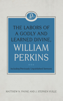 Labors of a Godly and Learned Divine, William Perkins: Including Previously Unpublished Sermons