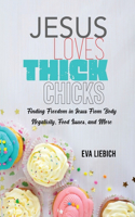 Jesus Loves Thick Chicks: Finding Freedom in Jesus from Body Negativity, Food Issues, and More