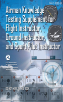 Airman Knowledge Testing Supplement for Flight Instructor, Ground Instructor, and Sport Pilot Instructor (Faa-Ct-8080-5h)