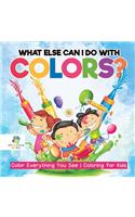 What Else Can I Do with Colors? Color Everything You See Coloring for Kids