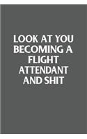 Look At You Becoming A Flight Attendant And Shit Funny Gag Gift: 120 Lined Pages 6 x 9 Inches