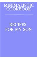 Minimalistic CookBook Recipes For My Son: A 120 Lined Pages To Note Down Your Way To Those Delicious Meals!
