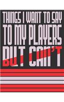 Things I Want To Say To My Players But Can't