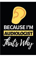 Because I'm Audiologist That's Why: Funny Audiologist Notebook/Journal (6" X 9") Gift For Christmas Or Birthday