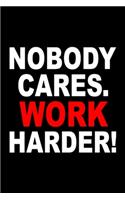 Nobody Cares Work Harder Notebook: Blank Lined Notebook Journal for Work, School, Office - 6x9 110 page