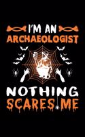 I'm An Archaeologist Nothing Scares Me: Archaeologist Halloween Gift, Lined Notebook, 6" x 9", 120 Pages