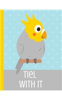Tiel With It