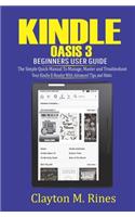 Kindle Oasis 3 Beginners User Guide: The Simple Quick Manual to Manage, Master and Troubleshoot Your Kindle E-Reader with Advanced Tips and Hints