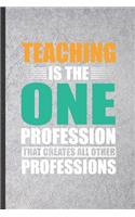 Teaching Is the One Profession That Creates All Other Professions