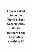 I Never Asked To Be The World's Best General Office Worker But Here I Am Absolutely Crushing It: New General Office Worker Notebook, Journal Gift, Diary, Doodle Gift or Notebook - 6 x 9 Compact Size- 109 Blank Lined Pages