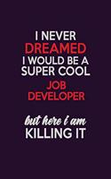 I Never Dreamed I Would Be A Super cool Job Developer But Here I Am Killing It: Career journal, notebook and writing journal for encouraging men, women and kids. A framework for building your career.