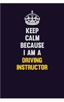 Keep Calm Because I Am A Driving Instructor: Motivational and inspirational career blank lined gift notebook with matte finish