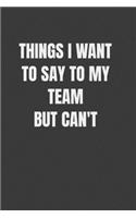 Things I Want to Say to my Team But I Can't