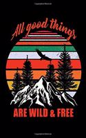 All good things are wild and free: Hiking Notebook Lined Journal to Write In, Keep Track Of Your Hikes, Blank Lined Journal 100 Pages, 6" x 9" Travel Size, Hiking Gifts