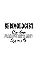 Seismologist By Day World's Best Mom By Night: Funny Seismologist Notebook, Seismo Worker Journal Gift, Diary, Doodle Gift or Notebook - 6 x 9 Compact Size, 109 Blank Lined Pages