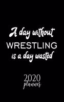 A Day Without Wrestling Is A Day Wasted 2020 Planner: Nice 2020 Calendar for Wrestling Fan - Christmas Gift Idea Wrestling Theme - Wrestling Lover Journal for 2020 - 120 pages 8.5x11 inches