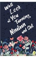 Well Look at You Turning Nineteen and Shit: Funny 19th Birthday Sarcastic Gag Gift. Floral Flower Vintage Look Cute 19 Birthday Gift For Girls, Men, Women, Kids. 100 Pages 6 by 9 inch Decorati