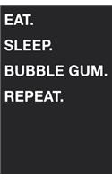 Eat Sleep Bubble Gum Repeat: Blank Lined Composition Journal Notebook Diary Girls Boys Students Teachers Moms Dads Kids Christmas Birthdays