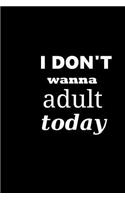 2019 Weekly Planner I Don't Wanna Adult Today 134 Pages: (Notebook, Diary, Blank Book)(2019 Planners Calendars Organizers Datebooks Appointment Books Agendas)