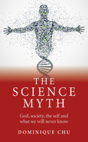 Science Myth, The – God, society, the self and what we will never know.
