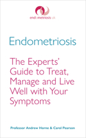 Endometriosis: The Experts' Guide to Treat, Manage and Live Well with Your Symptoms