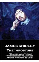 James Shirley - The Imposture: "Knaves will thrive when honest plainness knows not how to live"