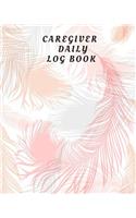 Caregiver Daily Log Book: Caregiver Journal Notebook Medical Records Organizer Care Log Journal Caregiver Work Template Career Work Tracking Daily Service User Record Book to