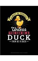 Always Be Yourself Unless You Can Be a Duck Then Be a Duck: Graph Paper Notebook - 0.25 Inch (1/4) Squares