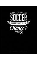 A Day Without Soccer Probably Won't Kill Me But Why Take the Chance.