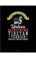 Always Be Yourself Unless You Can Be a Tibetan Terrier Then Be a Tibetan Terrier