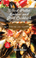 Wood Pellet Smoker and Grill Cookbook - Poultry and Seafood: Smoker Cookbook for Smoking and Grilling, The Most 81 Delicious Pellet Grilling BBQ Meat Recipes for Your Whole Family