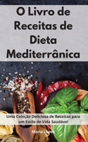 O Livro de Receitas de Dieta Mediterrânica: Uma Coleção Deliciosa de Receitas para um Estilo de Vida Saudável. Mediterranean Recipes (Portuguese Edition)