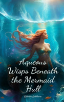 Aqueous Wisps Beneath the Mermaid Hull