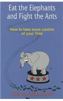 Eat the Elephants and Fight the Ants: How to Take More Control of Your Time