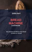Bread Machine Cookbook: Easy Recipes for Making Fresh Bread at Home by Yourself