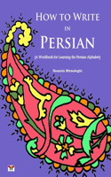 How to Write in Persian (A Workbook for Learning the Persian Alphabet): (Bi-lingual Farsi- English Edition)(English)