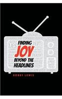 Finding Joy Beyond the Headlines