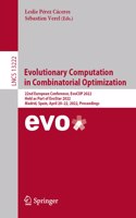 Evolutionary Computation in Combinatorial Optimization: 22nd European Conference, Evocop 2022, Held as Part of Evostar 2022, Madrid, Spain, April 20-22, 2022, Proceedings