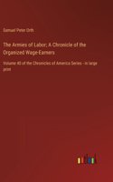 Armies of Labor; A Chronicle of the Organized Wage-Earners