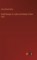 Small Change. Or, Lights and Shades of New York