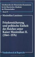 Friedenssicherung Und Politische Einheit Des Reiches Unter Kaiser Maximilian II. (1564-1576)