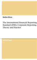 The International Financial Reporting Standard (IFRS). Corporate Reporting Theory and Practice