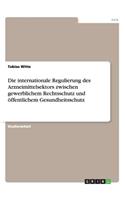 Die internationale Regulierung des Arzneimittelsektors zwischen gewerblichem Rechtsschutz und öffentlichem Gesundheitsschutz