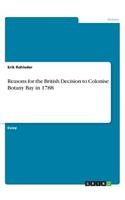 Reasons for the British Decision to Colonise Botany Bay in 1788