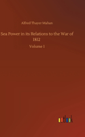 Sea Power in its Relations to the War of 1812: Volume 1