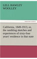California, 1849-1913, Or, the Rambling Sketches and Experiences of Sixty-Four Years' Residence in That State